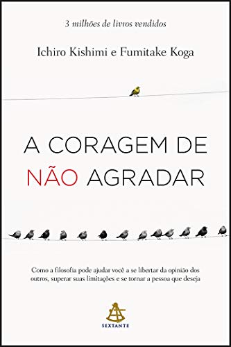 Capa do Livro A coragem de não agradar: Como a filosofia pode ajudar você a se libertar da opinião dos outros, superar suas limitações e se tornar a pessoa que deseja - Kishimi, Ichiro,Koga, Fumitake,Korytowski, Ivo