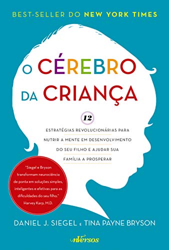Capa do Livro O Cérebro da Criança: 12 estratégias revolucionárias para nutrir a mente em desenvolvimento do seu filho e ajudar sua família a prosperar - Siegel, Daniel J.,Bryson, Tina Payne,Zanon, Cássia