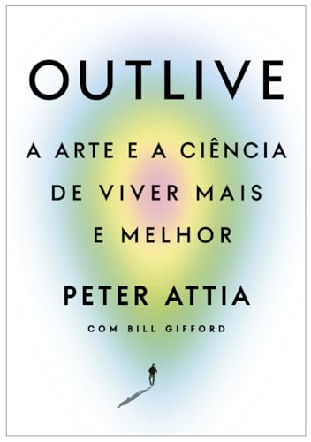 Capa do Livro Outlive: A arte e a ciência de viver mais e melhor - Attia, Peter,Gifford, Bill,Fiuza, Bruno,Clapp, Roberta Capa do Livro Outlive: A arte e a ciência de viver mais e melhor - Attia, Peter,Gifford, Bill,Fiuza, Bruno,Clapp, Roberta