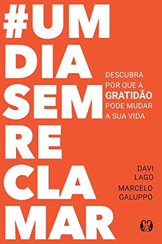 Capa do Livro #umdiasemreclamar: Descubra por que a gratidão pode mudar a sua vida - Lago, Davi,Galuppo, Marcelo Capa do Livro #umdiasemreclamar: Descubra por que a gratidão pode mudar a sua vida - Lago, Davi,Galuppo, Marcelo